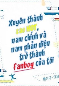 Sau Khi Xuyên Thành Sao Hot, Nam Chính Và Nam Phản Diện Đều Trở Thành Fanboy Của Tôi