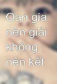 Oan Gia Nên Giải Không Nên Kết